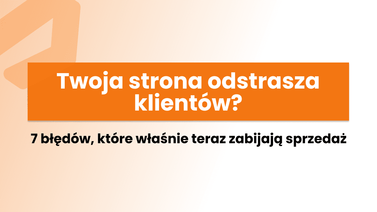 Twoja strona odstrasza klientów? 7 błędów, które właśnie teraz zabijają sprzedaż